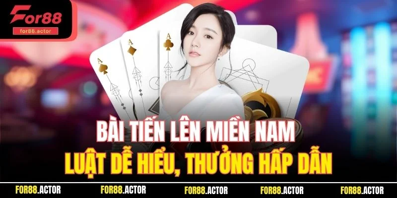 Bài Tiến Lên Miền Nam For88 – Luật Dễ Hiểu Giúp Thưởng Lớn