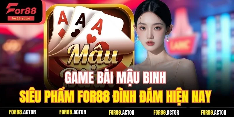 Game Bài Mậu Binh - Siêu Phẩm For88 Đình Đám Hiện Nay Top 1