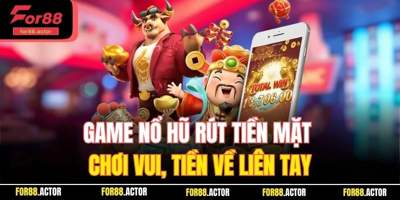 Game Nổ Hũ Rút Tiền Mặt For88 - Chơi Ngay Tiền Về Liền Tay