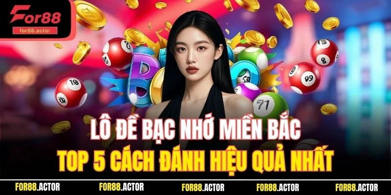 Lô Đề Bạc Nhớ Miền Bắc - Top 5 Cách Đánh Hiệu Quả Nhất Top 1